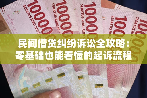 北京民间借贷纠纷诉讼全攻略:零基础也能看懂的起诉流程与证据整理指南 北京民间借贷纠纷诉讼全攻略:零基础也能看懂的起诉流程与证据整理指南