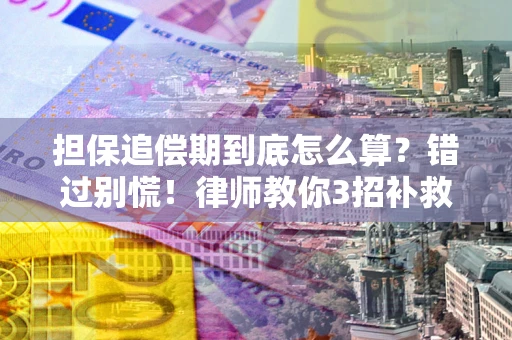 北京担保追偿期到底怎么算？错过别慌！律师教你3招补救