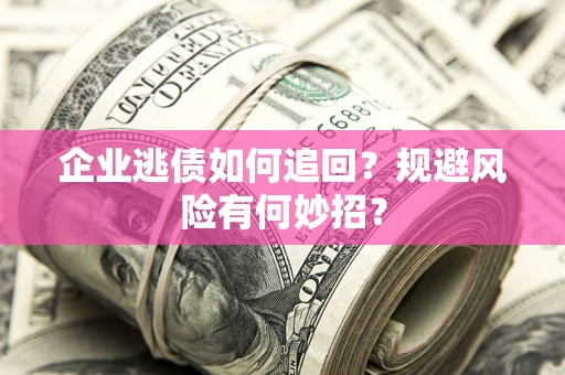 北京企业逃债如何追回？规避风险有何妙招？