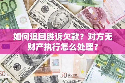 北京如何追回胜诉欠款？对方无财产执行怎么处理？