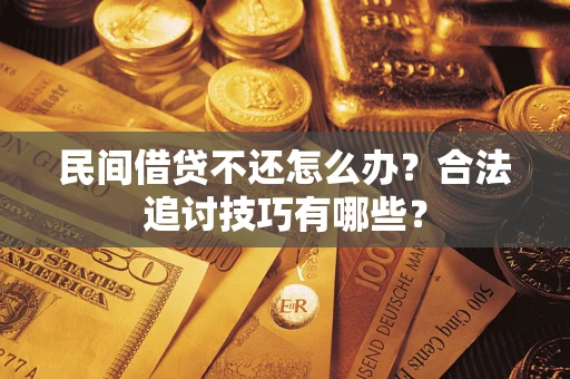 北京民间借贷不还怎么办？合法追讨技巧有哪些？