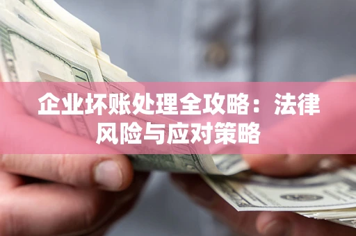 北京企业坏账处理全攻略：法律风险与应对策略