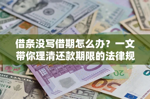 北京借条没写借期怎么办？一文带你理清还款期限的法律规则