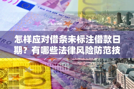 北京怎样应对借条未标注借款日期？有哪些法律风险防范技巧？
