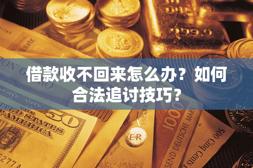 北京借款收不回来怎么办？如何合法追讨技巧？