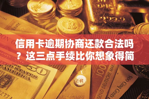 北京信用卡逾期协商还款合法吗？这三点手续比你想象得简单