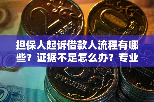 北京担保人起诉借款人流程有哪些？证据不足怎么办？专业律师解答