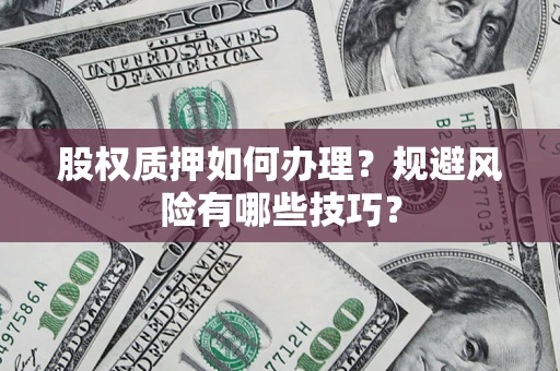 北京股权质押如何办理？规避风险有哪些技巧？
