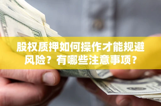 北京股权质押如何操作才能规避风险？有哪些注意事项？