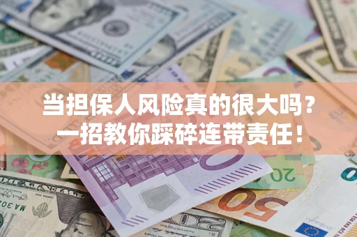 北京当担保人风险真的很大吗？一招教你踩碎连带责任！