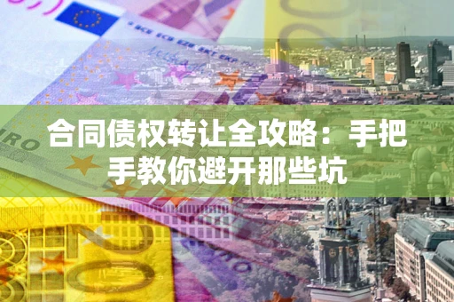 北京合同债权转让全攻略：手把手教你避开那些坑