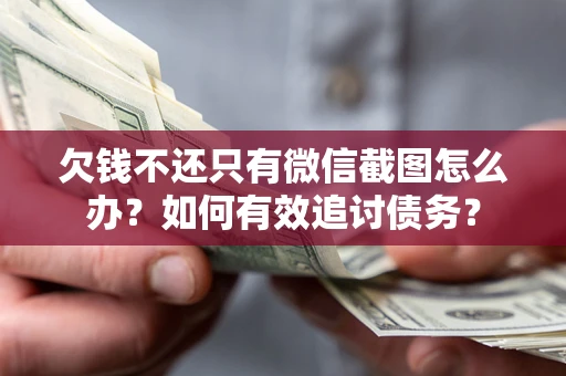 北京欠钱不还只有微信截图怎么办？如何有效追讨债务？