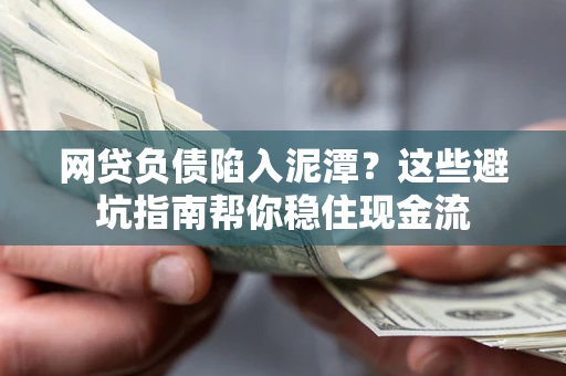 北京网贷负债陷入泥潭？这些避坑指南帮你稳住现金流