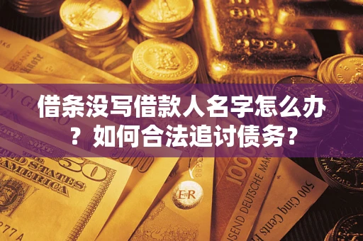北京借条没写借款人名字怎么办？如何合法追讨债务？