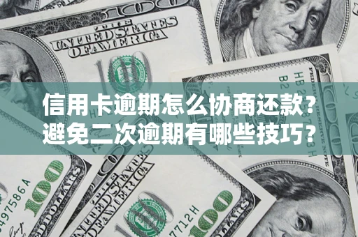 北京信用卡逾期怎么协商还款？避免二次逾期有哪些技巧？