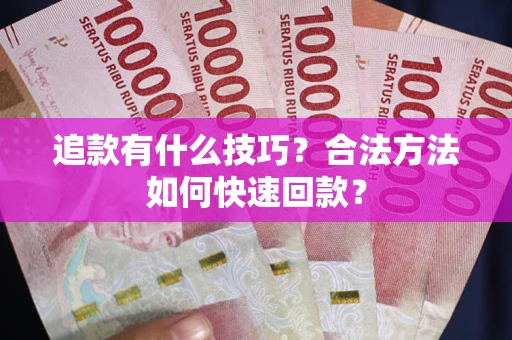 北京追款有什么技巧？合法方法如何快速回款？