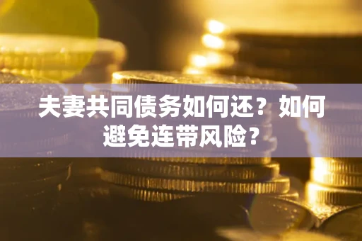 北京夫妻共同债务如何还？如何避免连带风险？