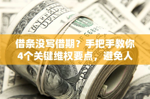 北京借条没写借期？手把手教你4个关键维权要点，避免人财两空
