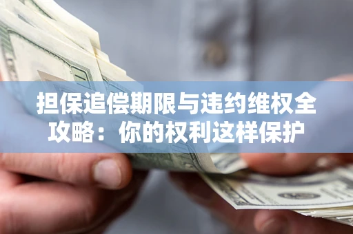 北京担保追偿期限与违约维权全攻略：你的权利这样保护