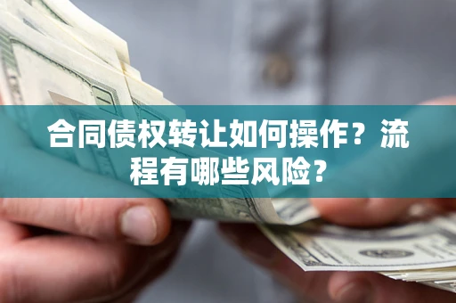 北京合同债权转让如何操作？流程有哪些风险？