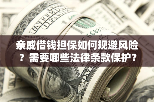 北京亲戚借钱担保如何规避风险？需要哪些法律条款保护？