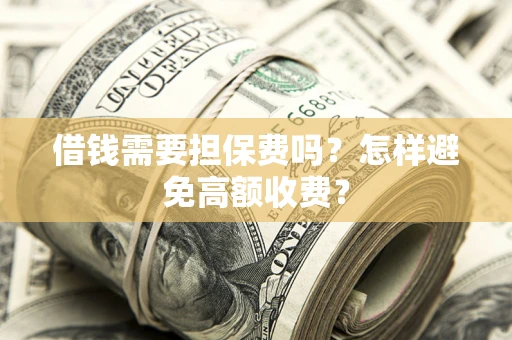 北京借钱需要担保费吗？怎样避免高额收费？