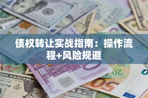 北京债权转让实战指南：操作流程+风险规避