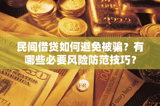 北京民间借贷如何避免被骗？有哪些必要风险防范技巧？