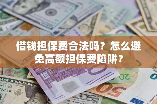北京借钱担保费合法吗？怎么避免高额担保费陷阱？