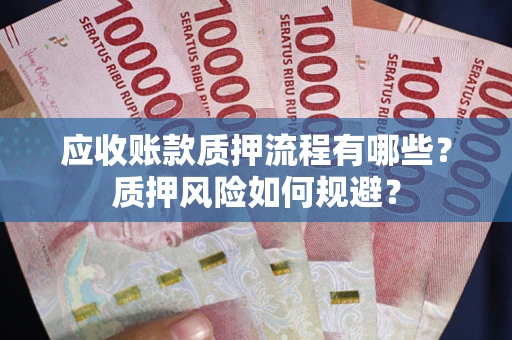 北京应收账款质押流程有哪些？质押风险如何规避？