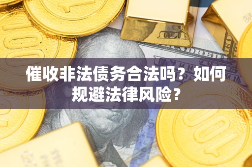 北京催收非法债务合法吗？如何规避法律风险？