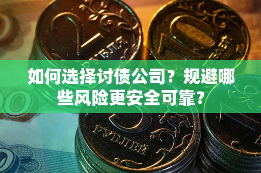 北京如何选择讨债公司？规避哪些风险更安全可靠？