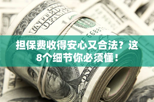 北京担保费收得安心又合法？这8个细节你必须懂！