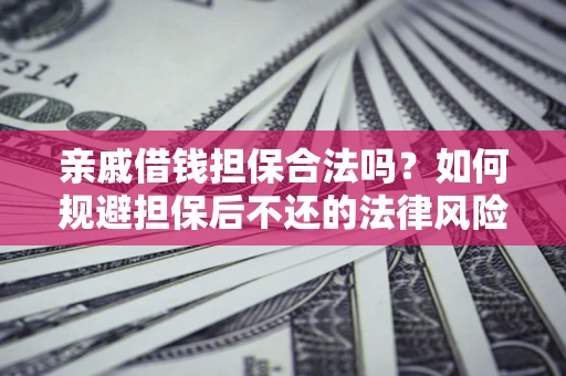 北京亲戚借钱担保合法吗？如何规避担保后不还的法律风险？