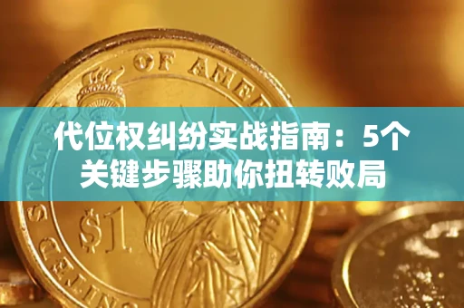 北京代位权纠纷实战指南：5个关键步骤助你扭转败局