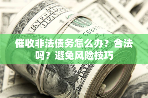 北京催收非法债务怎么办？合法吗？避免风险技巧