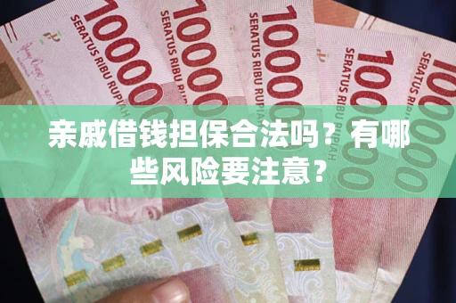 北京亲戚借钱担保合法吗？有哪些风险要注意？