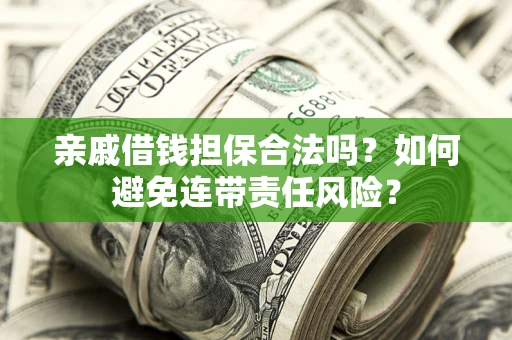 北京亲戚借钱担保合法吗？如何避免连带责任风险？