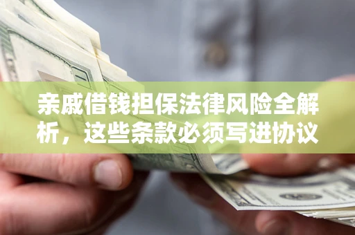 北京亲戚借钱担保法律风险全解析，这些条款必须写进协议