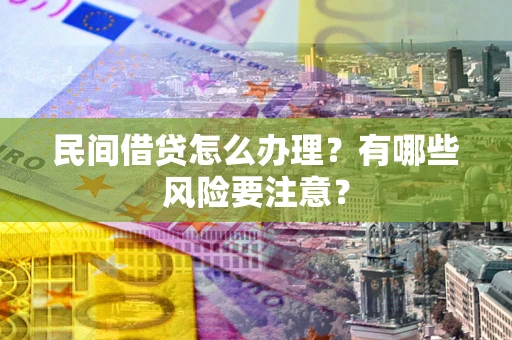 北京民间借贷怎么办理？有哪些风险要注意？