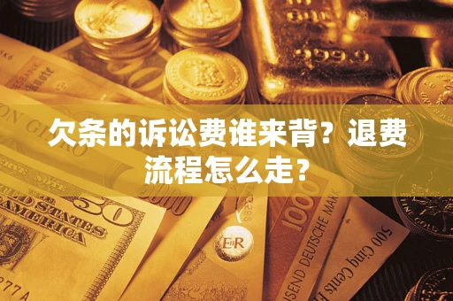 北京欠条的诉讼费谁来背？退费流程怎么走？