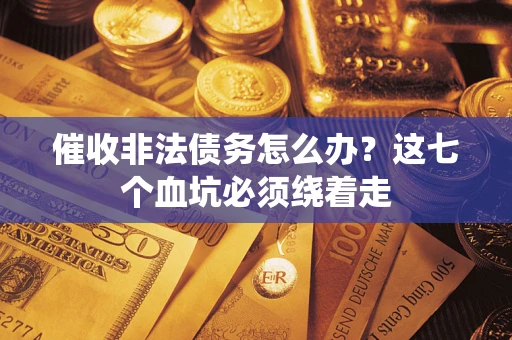 北京催收非法债务怎么办？这七个血坑必须绕着走