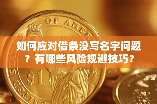 北京如何应对借条没写名字问题？有哪些风险规避技巧？