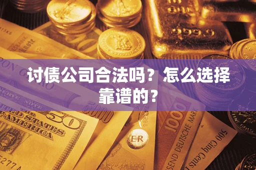 北京讨债公司合法吗？怎么选择靠谱的？