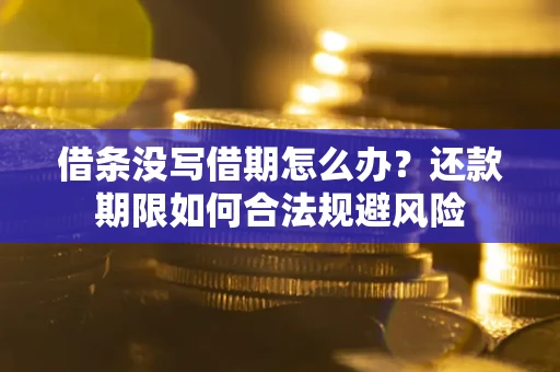 北京借条没写借期怎么办？还款期限如何合法规避风险