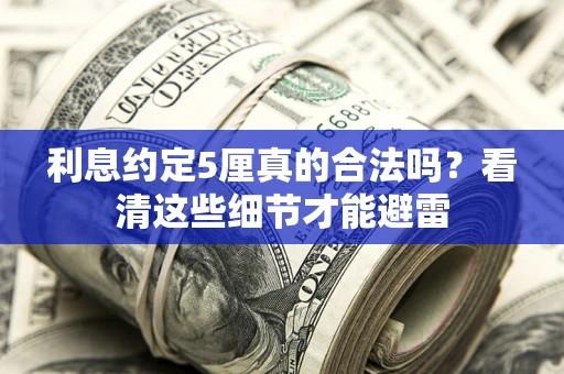 北京利息约定5厘真的合法吗？看清这些细节才能避雷