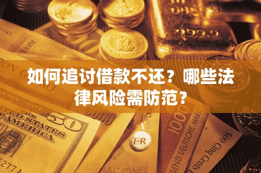 北京如何追讨借款不还？哪些法律风险需防范？